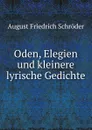 Oden, Elegien und kleinere lyrische Gedichte - August Friedrich Schröder