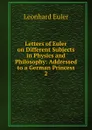 Letters of Euler on Different Subjects in Physics and Philosophy - Leonhard Euler