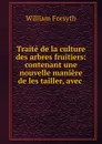 Traite de la culture des arbres fruitiers - William Forsyth