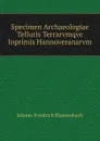 Specimen Archaeologiae Telluris Terrarvmqve Inprimis Hannoveranarvm - Johann Friedrich Blumenbach