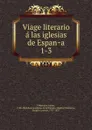 Viage literario a las iglesias de Espana - Jaime Villanueva