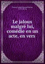 Le jaloux malgre lui, comedie en un acte, en vers - Étienne Joseph Bernard Delrieu