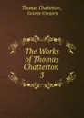 The Works of Thomas Chatterton - Thomas Chatterton