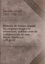 Histoire de France depuis les origines jusqu.a la revolution - Ernest Lavisse