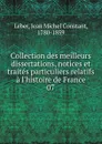 Collection des meilleurs dissertations, notices et traites particuliers relatifs a l.histoire de France - Jean Michel Constant Leber