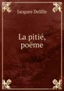 La pitie, poeme - Delille Jacques