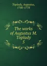 The works of Augustus M. Toplady - Augustus Toplady