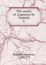 The works of Augustus M. Toplady - Augustus Toplady