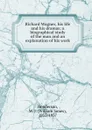 Richard Wagner, his life and his dramas - William James Henderson