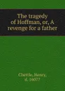 The tragedy of Hoffman. Or, A revenge for a father - Chettle Henry