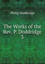 The Works of the Rev. P. Doddridge - Doddridge Philip