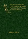 The Practical Planter. Or, A Treatise on Forest Planting - Walter Nicol