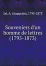 Souveniers d.un homme de lettres (1795-1873) - Augustin Jal