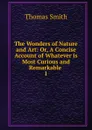 The Wonders of Nature and Art - Thomas Smith