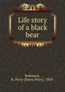 Life story of a black bear - Harry Perry Robinson