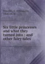 Six little princesses and what they turned into - Elizabeth Prentiss