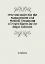 Practical Rules for the Management and Medical Treatment of Negro Slaves in the Sugar Colonies - Collins