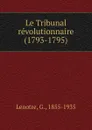 Le Tribunal revolutionnaire (1793-1795) - G. Lenotre