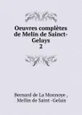 Oeuvres completes de Melin de Sainct-Gelays - Bernard de La Monnoye