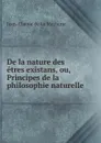 De la nature des etres existans, ou, Principes de la philosophie naturelle - Jean-Claude de La Métherie