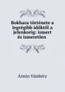 Bokhara tortenete a legregibb idoktol a jelenkorig - Ármin Vámbéry