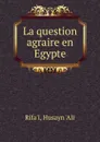 La question agraire en Egypte - Husayn 'Ali Rifa'i