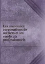 Les anciennes corporations de metiers et les syndicats professionnels - Martin Saint-Léon