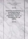 Sistema economico y rentistico de la Confederacion argentina segun su constitucion de 1853 - Juan Bautista Alberdi