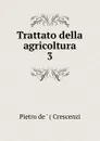 Trattato della agricoltura - Pietro de ' Crescenzi