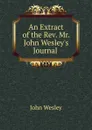 An Extract of the Rev. Mr. John Wesley.s Journal - John Wesley