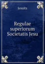 Regulae superiorum Societatis Jesu - Jesuits