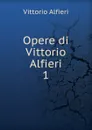 Opere di Vittorio Alfieri - Vittorio Alfieri