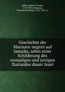 Geschichte der Maronen-negern auf Jamaika, nebst einer Schilderung des vormaligen und jetzigen Zustandes dieser Insel - Robert Charles Dallas