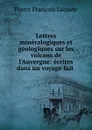 Lettres mineralogiques et geologiques sur les volcans de l.Auvergne - Pierre François Lacoste