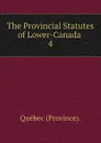 The Provincial Statutes of Lower-Canada - Québec Province