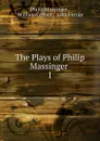The Plays of Philip Massinger - Massinger Philip