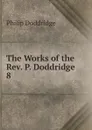 The Works of the Rev. P. Doddridge - Doddridge Philip