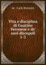 Vita e disciplina di Guarino Veronese e de. suoi discepoli - de'. Carlo Rosmini