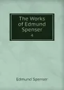 The Works of Edmund Spenser. 4 - Spenser Edmund