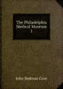 The Philadelphia Medical Museum - John Redman Coxe