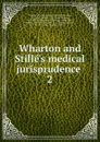 Wharton and Stille.s medical jurisprudence - Francis Wharton