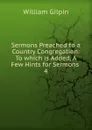 Sermons Preached to a Country Congregation - Gilpin William