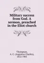 Military success from God. A sermon, preached in the Eliot church - A.C. Thompson