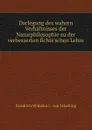 Darlegung des wahren Verhaltnisses der Naturphilosophie zu der verbesserten fichte.schen Lehre - Friedrich Wilhelm J. von Schelling