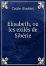 Elisabeth, ou les exiles de Siberie - Cottin Sophie