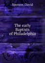 The early Baptists of Philadelphia - David Spencer