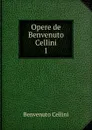 Opere de Benvenuto Cellini - Cellini Benvenuto