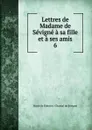 Lettres de Madame de Sevigne a sa fille et a ses amis - Marie de Rabutin-Chantal Sévigné