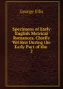 Specimens of Early English Metrical Romances, Chiefly Written During the Early Part of the - George Ellis