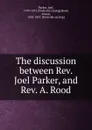 The discussion between Rev. Joel Parker, and Rev. A. Rood - Joel Parker
